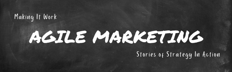 Making Agile Marketing Work: Stories of Strategy In Action